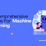 A Comprehensive Guide For Understanding Machine Learning