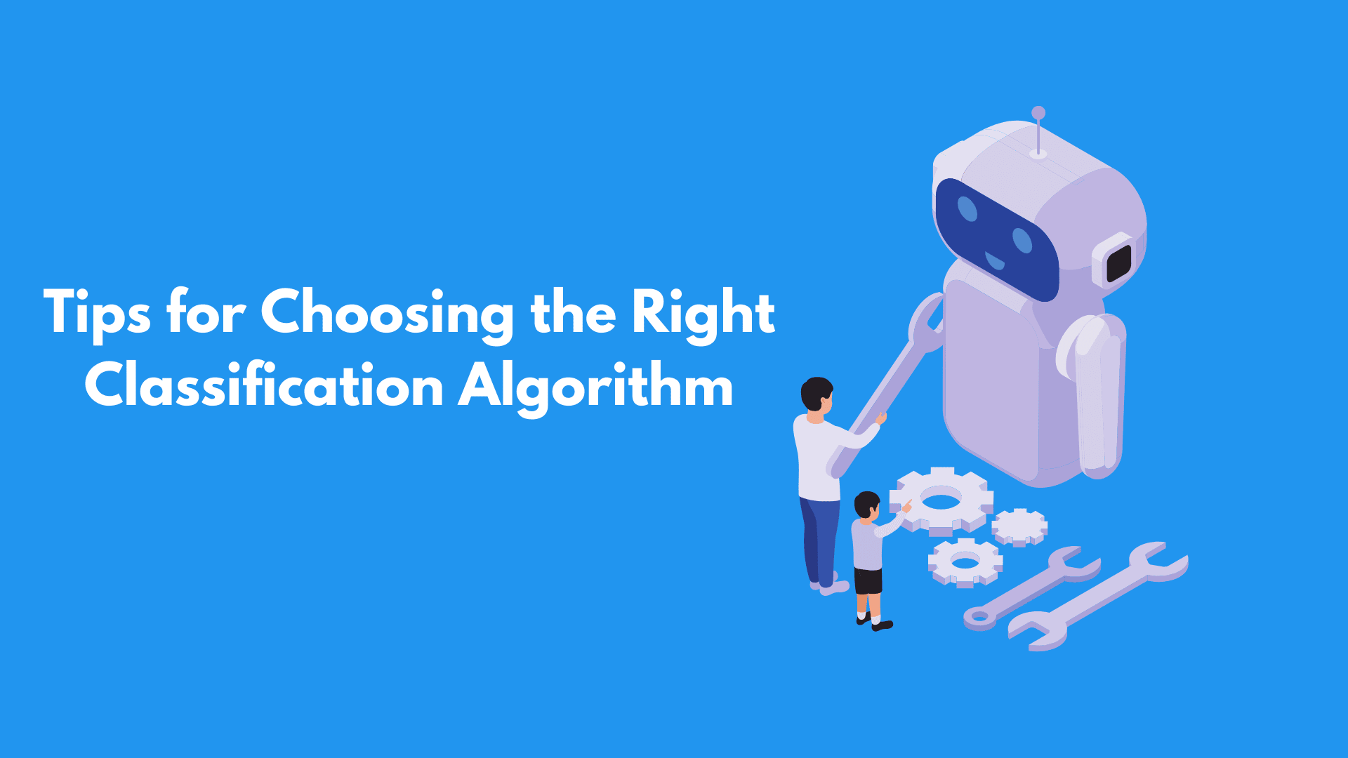 Tips for Choosing the Right Classification Algorithm