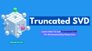 Ultimate Guide For Using Truncated SVD For Dimensionality Reduction