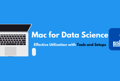 Effective Utilization Of Mac for Data Science: Tools and Setups