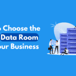 Considerable Tips to Choose the Right Data Room for Your Business